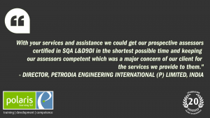 Petrodia Quote: "With your services and assistance we could get our prospective assessors certified in SQA L&D9DI in the shortest possible time and keeping our assessors competent which was a major concern for our client for the service we provide to them"