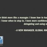 "I now think more like a manager. I know how to handle situations, I know when to step in, I have more confidence in mentoring, delegating and using active listening."